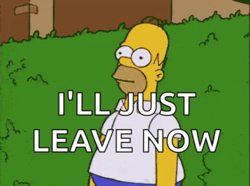 ill-just-leave-now-the-simpsons.gif.0e44d65209062346fa7cbad305981242.gif