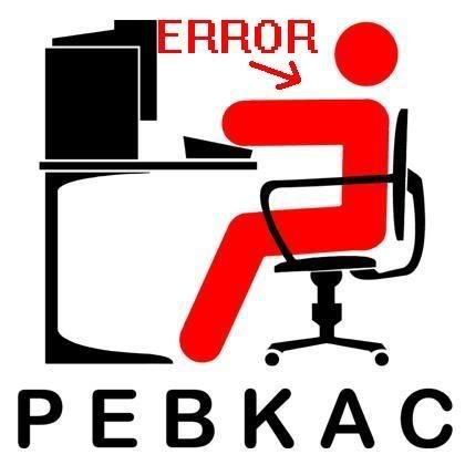PEBKAC.jpg.9aa9aeb859e0b99c28f7537a6e82d0b7.jpg